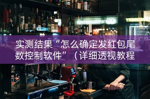 实测结果“怎么确定发红包尾数控制软件”（详细透视教程）-哔哩哔哩
