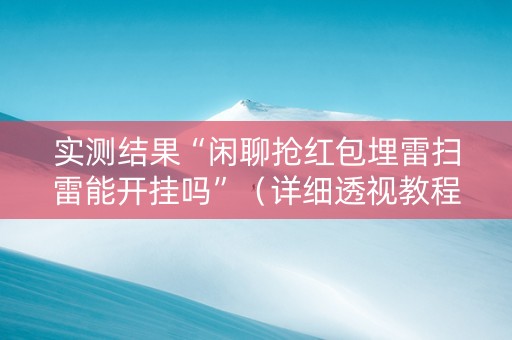 实测结果“闲聊抢红包埋雷扫雷能开挂吗”（详细透视教程）-哔哩哔哩