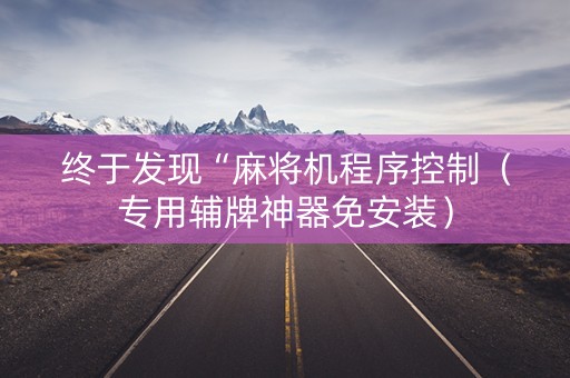 终于发现“麻将机程序控制（专用辅牌神器免安装）