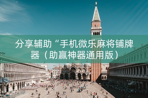 分享辅助“手机微乐麻将铺牌器（助赢神器通用版）