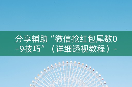 分享辅助“微信抢红包尾数0-9技巧”（详细透视教程）-哔哩哔哩