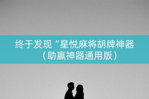 终于发现“星悦麻将胡牌神器（助赢神器通用版）