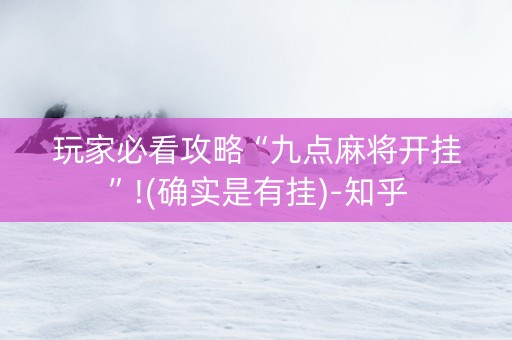 玩家必看攻略“九点麻将开挂”!(确实是有挂)-知乎