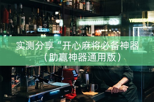 实测分享“开心麻将必备神器（助赢神器通用版）