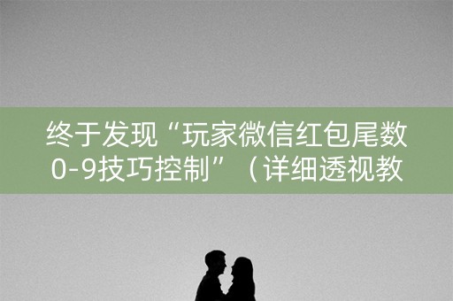 终于发现“玩家微信红包尾数0-9技巧控制”（详细透视教程）-哔哩哔哩