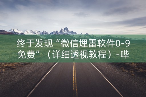 终于发现“微信埋雷软件0-9免费”（详细透视教程）-哔哩哔哩