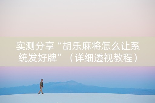 实测分享“胡乐麻将怎么让系统发好牌”（详细透视教程）-哔哩哔哩