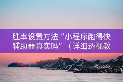 胜率设置方法“小程序跑得快辅助器真实吗”（详细透视教程）-哔哩哔哩