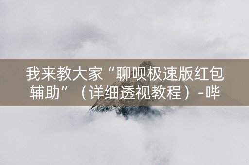 我来教大家“聊呗极速版红包辅助”（详细透视教程）-哔哩哔哩