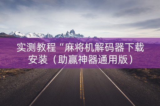 实测教程“麻将机解码器下载安装（助赢神器通用版）