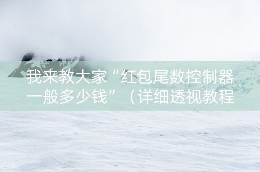 我来教大家“红包尾数控制器一般多少钱”（详细透视教程）-哔哩哔哩