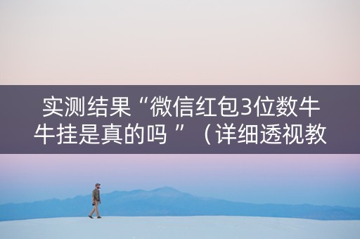 实测结果“微信红包3位数牛牛挂是真的吗 ”（详细透视教程）-哔哩哔哩