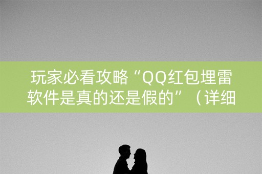 玩家必看攻略“QQ红包埋雷软件是真的还是假的”（详细透视教程）-哔哩哔哩