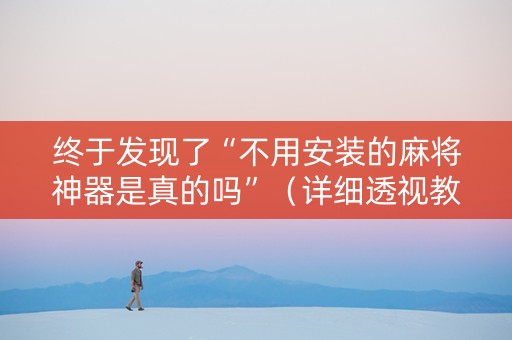 终于发现了“不用安装的麻将神器是真的吗”（详细透视教程）-哔哩哔哩