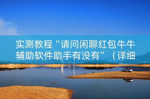 实测教程“请问闲聊红包牛牛辅助软件助手有没有”（详细透视教程）-哔哩哔哩