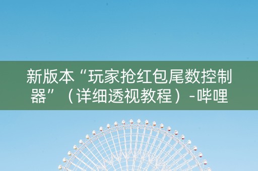 新版本“玩家抢红包尾数控制器”（详细透视教程）-哔哩哔哩