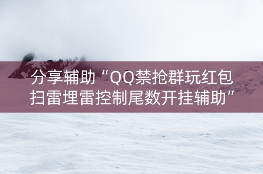 分享辅助“QQ禁抢群玩红包扫雷埋雷控制尾数开挂辅助”（详细透视教程）-哔哩哔哩