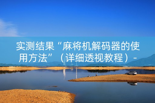 实测结果“麻将机解码器的使用方法”（详细透视教程）-哔哩哔哩