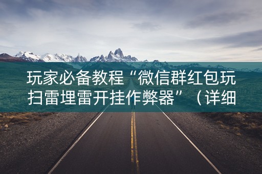 玩家必备教程“微信群红包玩扫雷埋雷开挂作弊器”（详细透视教程）-哔哩哔哩