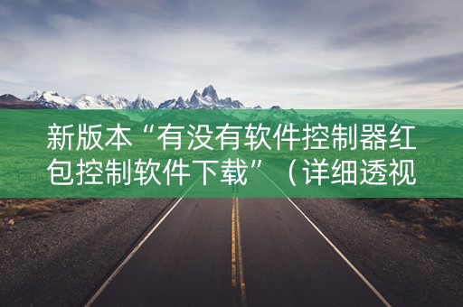 新版本“有没有软件控制器红包控制软件下载”（详细透视教程）-哔哩哔哩