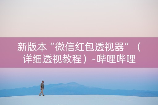 新版本“微信红包透视器”（详细透视教程）-哔哩哔哩