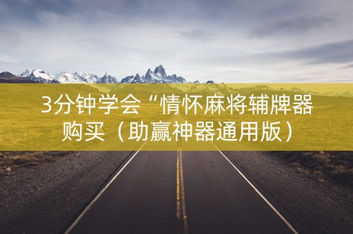 3分钟学会“情怀麻将辅牌器购买（助赢神器通用版）