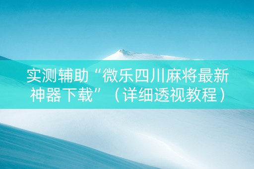 实测辅助“微乐四川麻将最新神器下载”（详细透视教程）-哔哩哔哩