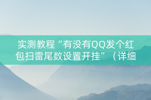实测教程“有没有QQ发个红包扫雷尾数设置开挂”（详细透视教程）-哔哩哔哩