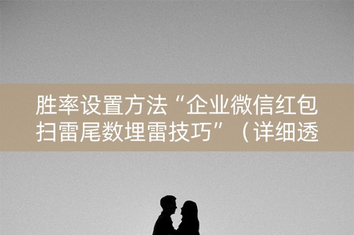 胜率设置方法“企业微信红包扫雷尾数埋雷技巧”（详细透视教程）-哔哩哔哩