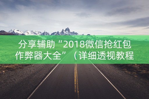 分享辅助“2018微信抢红包作弊器大全”（详细透视教程）-哔哩哔哩