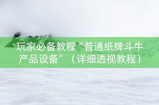 玩家必备教程“普通纸牌斗牛产品设备”（详细透视教程）-哔哩哔哩
