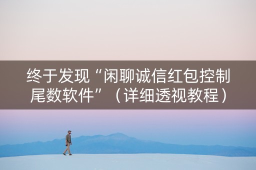 终于发现“闲聊诚信红包控制尾数软件”（详细透视教程）-哔哩哔哩