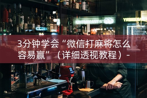 3分钟学会“微信打麻将怎么容易赢”（详细透视教程）-哔哩哔哩