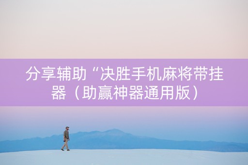 分享辅助“决胜手机麻将带挂器（助赢神器通用版）