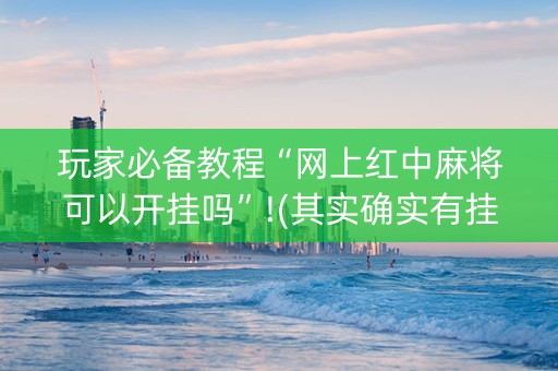 玩家必备教程“网上红中麻将可以开挂吗”!(其实确实有挂)-知乎