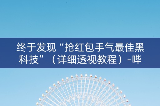 终于发现“抢红包手气最佳黑科技”（详细透视教程）-哔哩哔哩