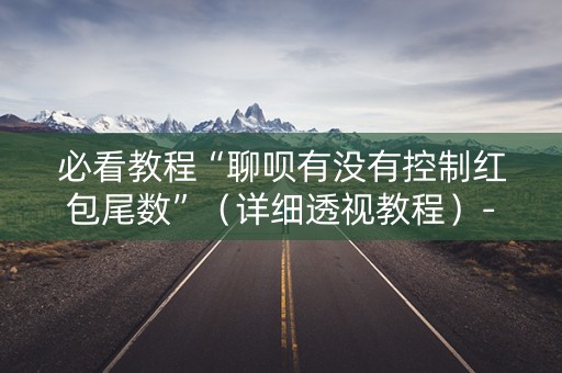必看教程“聊呗有没有控制红包尾数”（详细透视教程）-哔哩哔哩