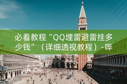 必看教程“QQ埋雷避雷挂多少钱”（详细透视教程）-哔哩哔哩