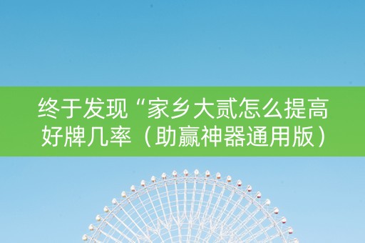 终于发现“家乡大贰怎么提高好牌几率（助赢神器通用版）