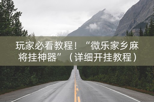 玩家必看教程！“微乐家乡麻将挂神器”（详细开挂教程）-哔哩哔哩