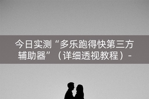 今日实测“多乐跑得快第三方辅助器”（详细透视教程）-哔哩哔哩