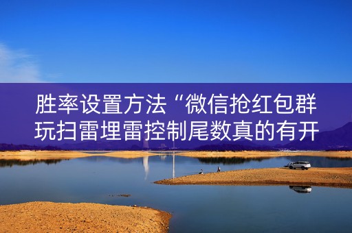 胜率设置方法“微信抢红包群玩扫雷埋雷控制尾数真的有开挂”（详细透视教程）-哔哩哔哩