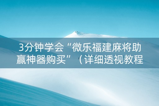 3分钟学会“微乐福建麻将助赢神器购买”（详细透视教程）-哔哩哔哩