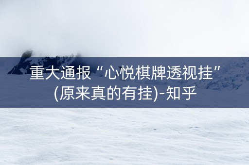 重大通报“心悦棋牌透视挂”(原来真的有挂)-知乎
