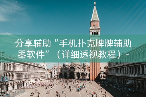 分享辅助“手机扑克牌牌辅助器软件”（详细透视教程）-哔哩哔哩