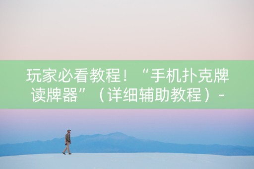 玩家必看教程！“手机扑克牌读牌器”（详细辅助教程）-哔哩哔哩