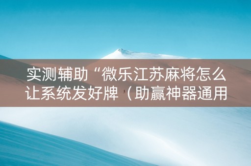 实测辅助“微乐江苏麻将怎么让系统发好牌（助赢神器通用版）