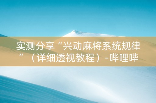 实测分享“兴动麻将系统规律”（详细透视教程）-哔哩哔哩