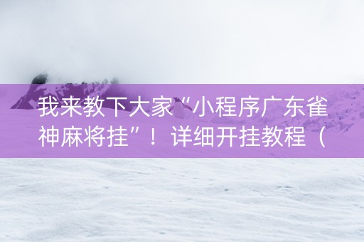 我来教下大家“小程序广东雀神麻将挂”！详细开挂教程（确实真的有挂)-知乎