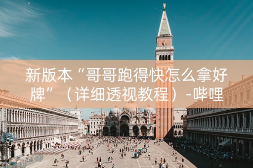 新版本“哥哥跑得快怎么拿好牌”（详细透视教程）-哔哩哔哩